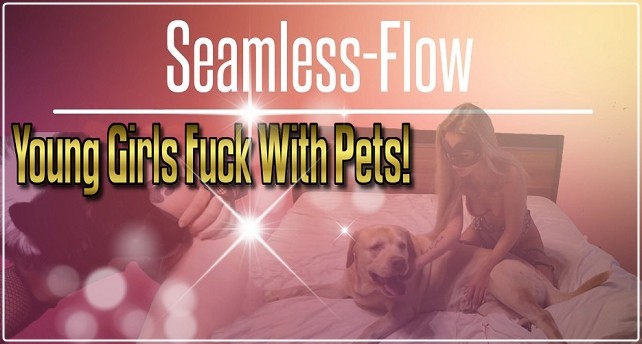 Seamless-Flow - Young Girls Fuck With Pets!